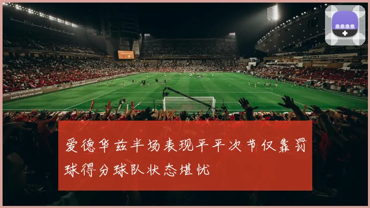 爱德华兹半场表现平平次节仅靠罚球得分球队状态堪忧