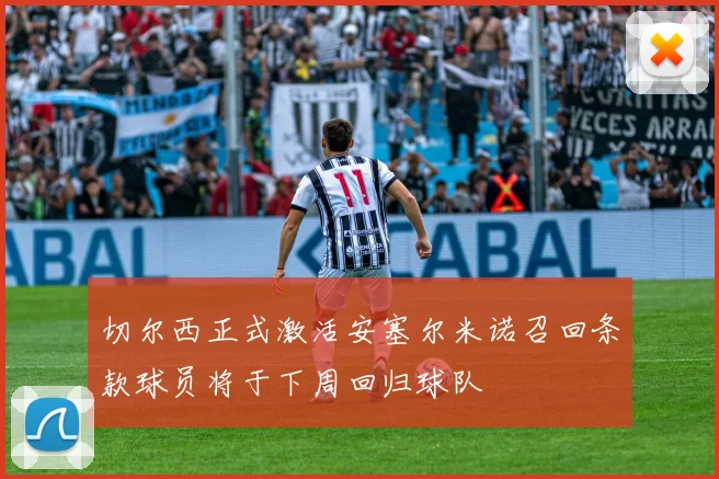 切尔西正式激活安塞尔米诺召回条款球员将于下周回归球队