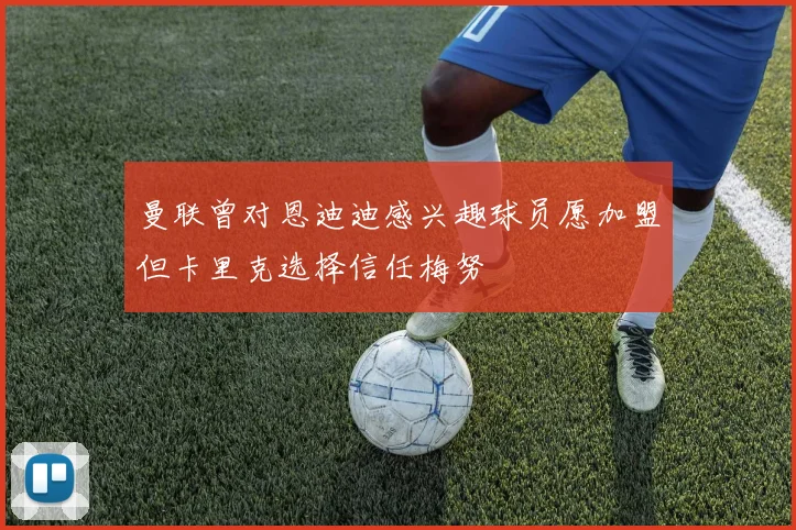 曼联曾对恩迪迪感兴趣球员愿加盟但卡里克选择信任梅努